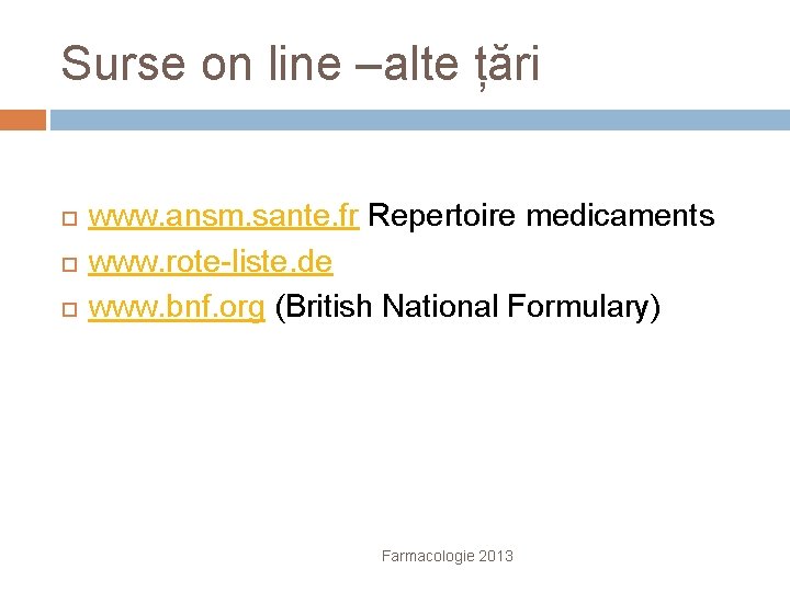 Surse on line –alte țări www. ansm. sante. fr Repertoire medicaments www. rote-liste. de