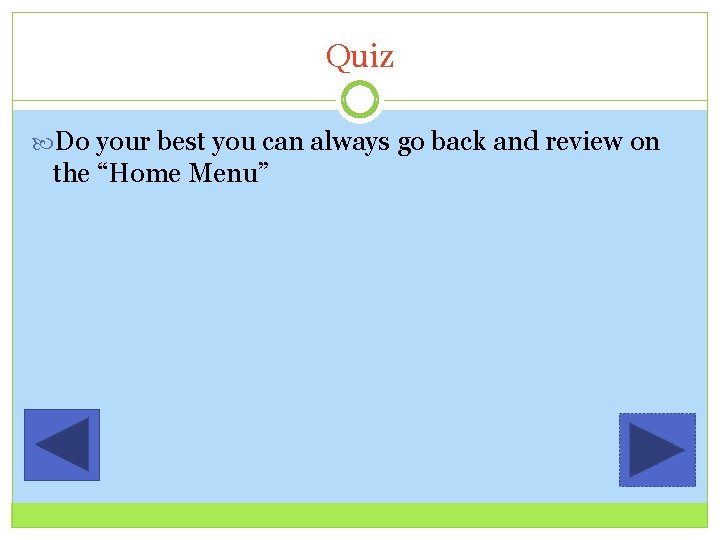 Quiz Do your best you can always go back and review on the “Home
