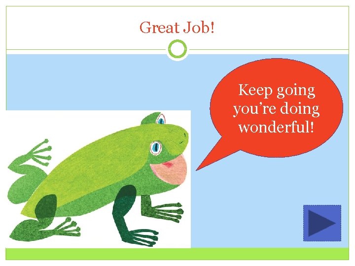 Great Job! Keep going you’re doing wonderful! 