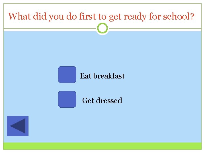 What did you do first to get ready for school? Eat breakfast Get dressed