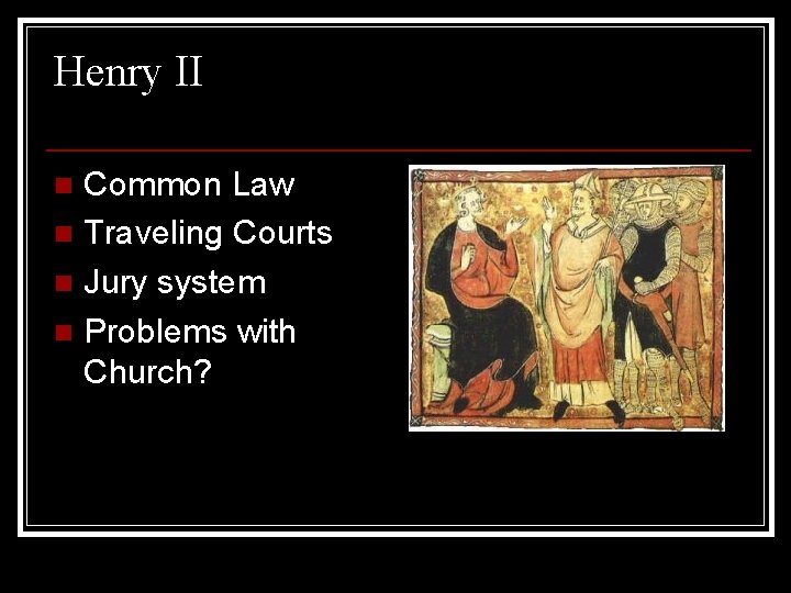 Henry II Common Law n Traveling Courts n Jury system n Problems with Church?