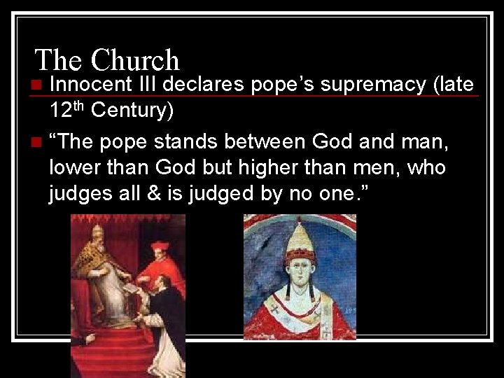 The Church Innocent III declares pope’s supremacy (late 12 th Century) n “The pope