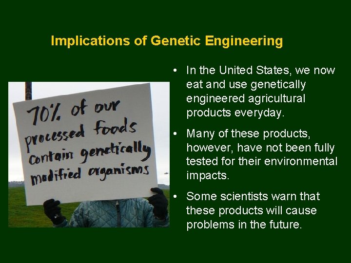 Implications of Genetic Engineering • In the United States, we now eat and use
