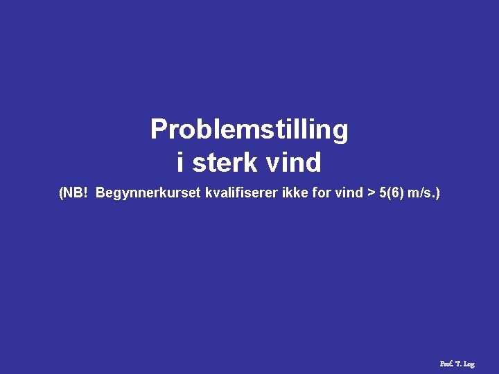 Problemstilling i sterk vind (NB! Begynnerkurset kvalifiserer ikke for vind > 5(6) m/s. )