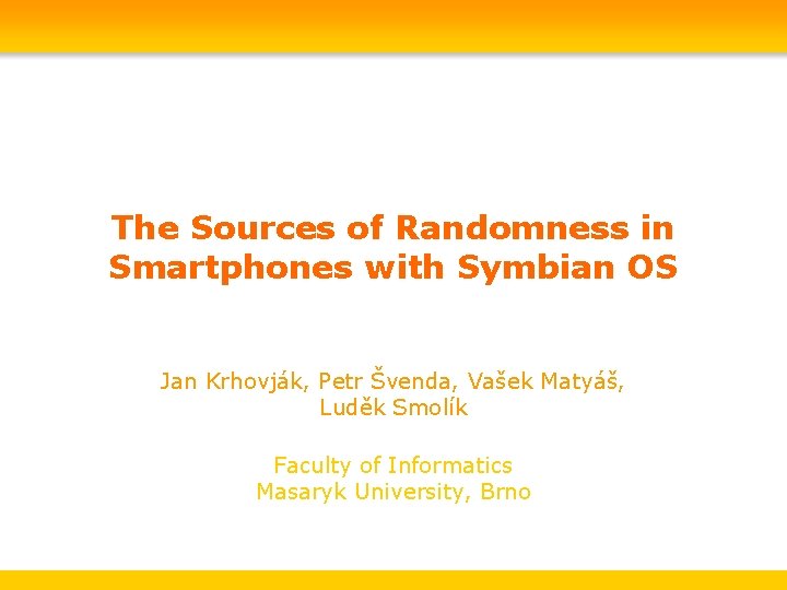 The Sources of Randomness in Smartphones with Symbian OS Jan Krhovják, Petr Švenda, Vašek