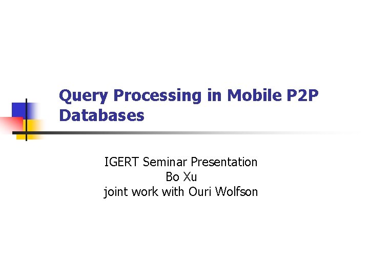 Query Processing in Mobile P 2 P Databases IGERT Seminar Presentation Bo Xu joint
