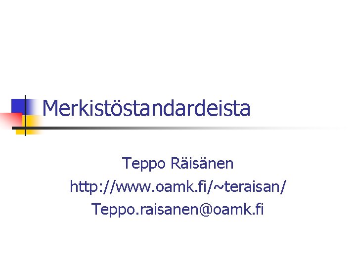 Merkistöstandardeista Teppo Räisänen http: //www. oamk. fi/~teraisan/ Teppo. raisanen@oamk. fi 