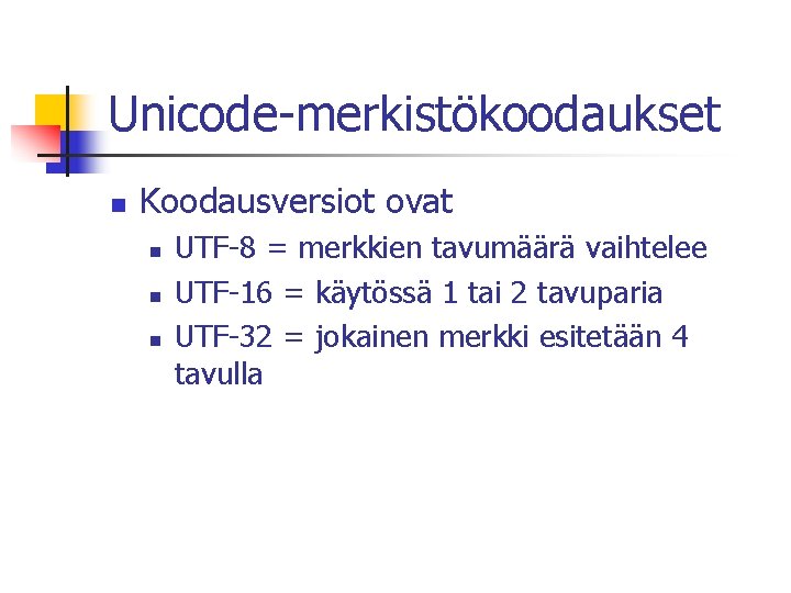 Unicode-merkistökoodaukset n Koodausversiot ovat n n n UTF-8 = merkkien tavumäärä vaihtelee UTF-16 =
