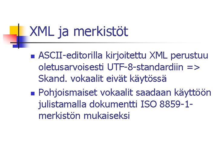 XML ja merkistöt n n ASCII-editorilla kirjoitettu XML perustuu oletusarvoisesti UTF-8 -standardiin => Skand.