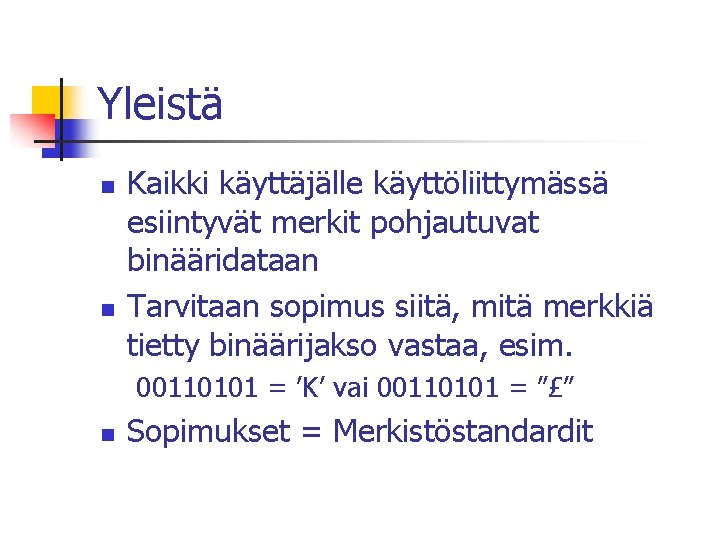 Yleistä n n Kaikki käyttäjälle käyttöliittymässä esiintyvät merkit pohjautuvat binääridataan Tarvitaan sopimus siitä, mitä