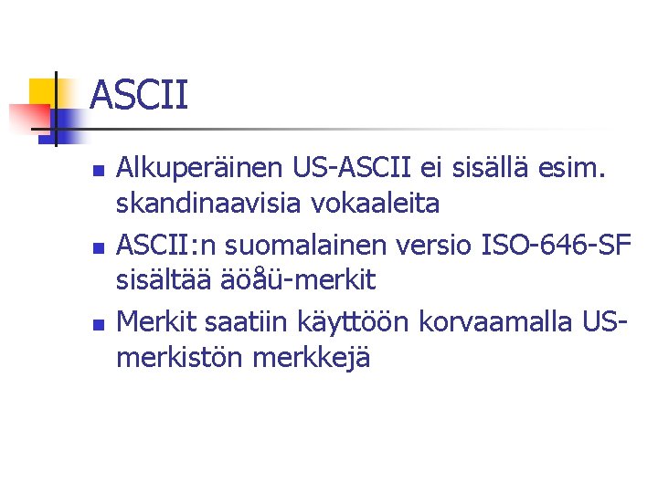 ASCII n n n Alkuperäinen US-ASCII ei sisällä esim. skandinaavisia vokaaleita ASCII: n suomalainen