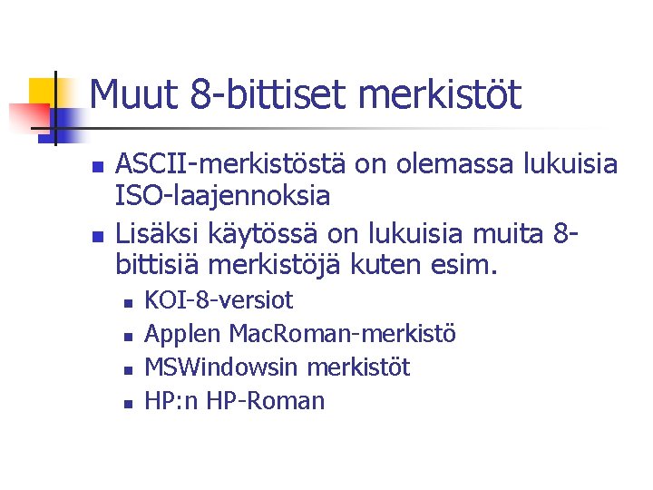 Muut 8 -bittiset merkistöt n n ASCII-merkistöstä on olemassa lukuisia ISO-laajennoksia Lisäksi käytössä on