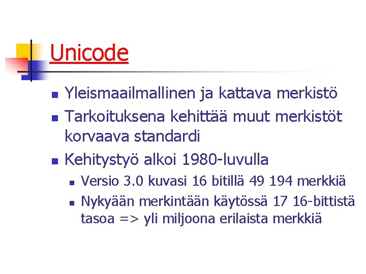 Unicode n n n Yleismaailmallinen ja kattava merkistö Tarkoituksena kehittää muut merkistöt korvaava standardi