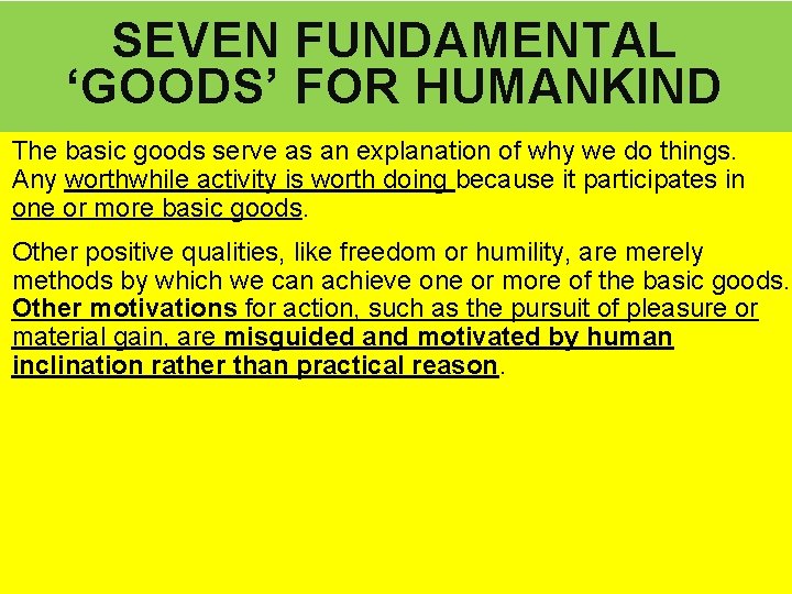 SEVEN FUNDAMENTAL ‘GOODS’ FOR HUMANKIND The basic goods serve as an explanation of why