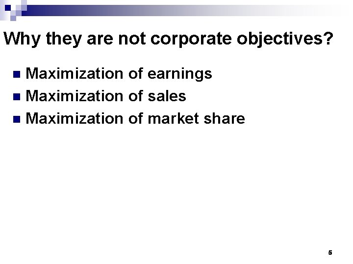 Why they are not corporate objectives? Maximization of earnings n Maximization of sales n