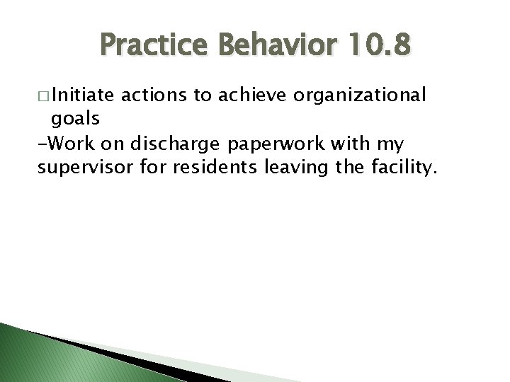 Practice Behavior 10. 8 � Initiate actions to achieve organizational goals -Work on discharge