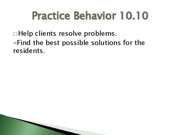 Practice Behavior 10. 10 � Help clients resolve problems. -Find the best possible solutions