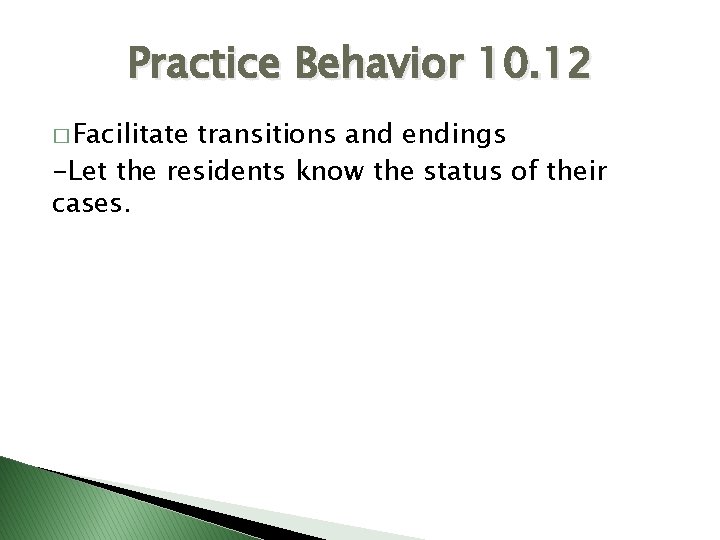 Practice Behavior 10. 12 � Facilitate transitions and endings -Let the residents know the