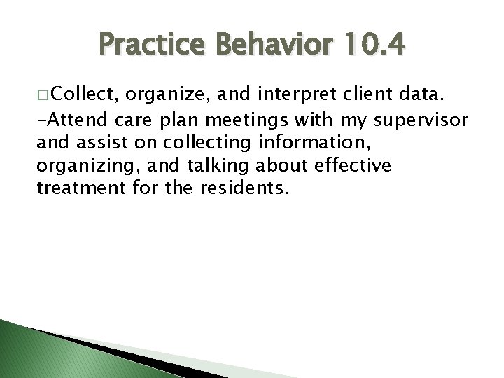 Practice Behavior 10. 4 � Collect, organize, and interpret client data. -Attend care plan