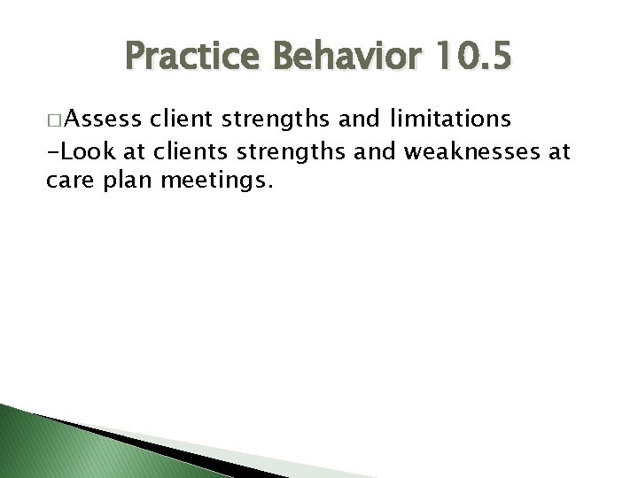 Practice Behavior 10. 5 � Assess client strengths and limitations -Look at clients strengths