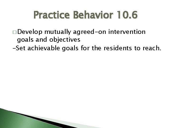 Practice Behavior 10. 6 � Develop mutually agreed-on intervention goals and objectives -Set achievable