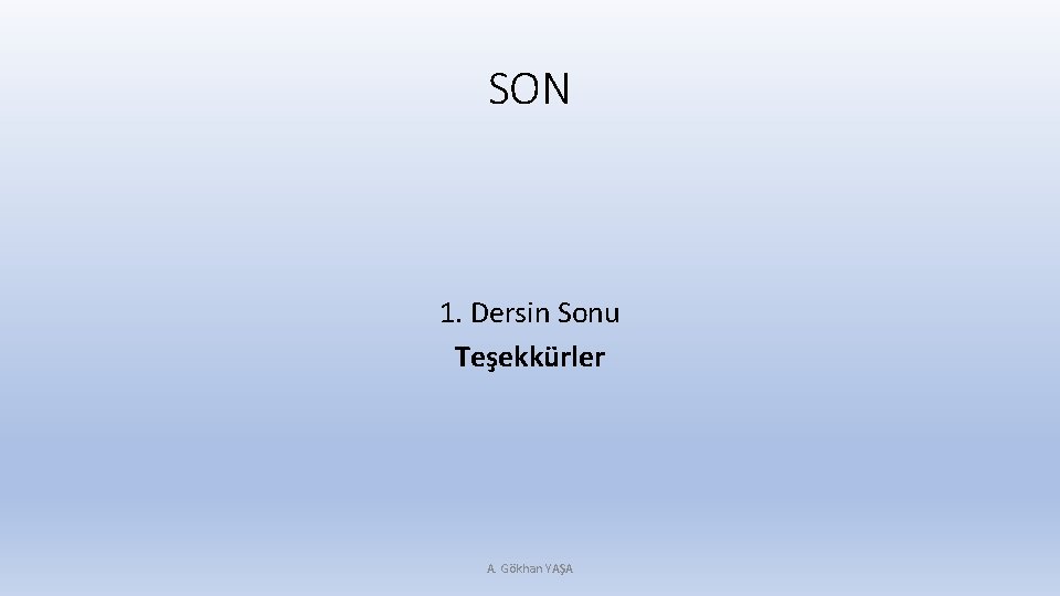 SON 1. Dersin Sonu Teşekkürler A. Gökhan YAŞA 