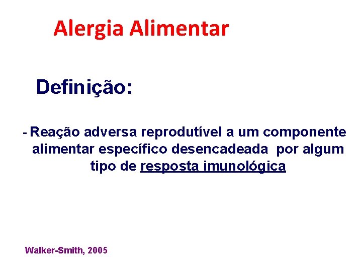 Alergia Alimentar Definição: - Reação adversa reprodutível a um componente alimentar específico desencadeada por