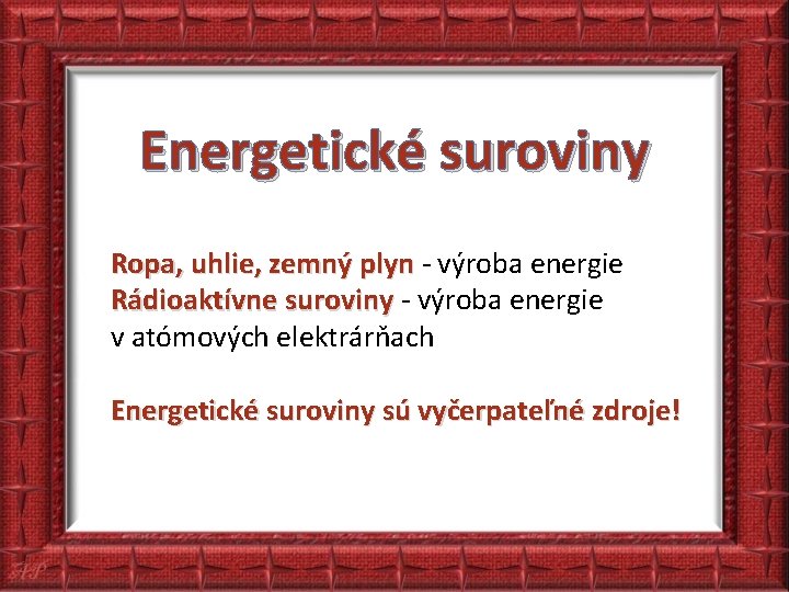 Energetické suroviny Ropa, uhlie, zemný plyn - výroba energie Rádioaktívne suroviny - výroba energie