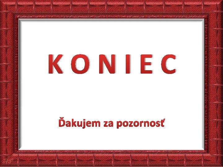 KONIEC Ďakujem za pozornosť 