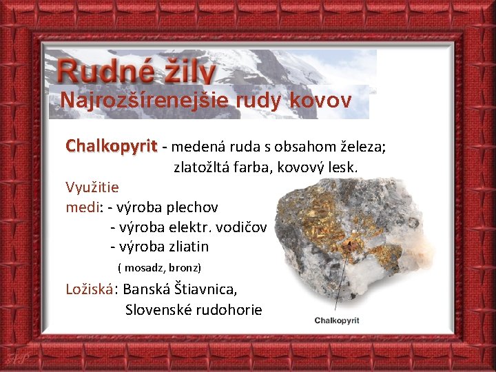 Najrozšírenejšie rudy kovov Chalkopyrit - medená ruda s obsahom železa; zlatožltá farba, kovový lesk.