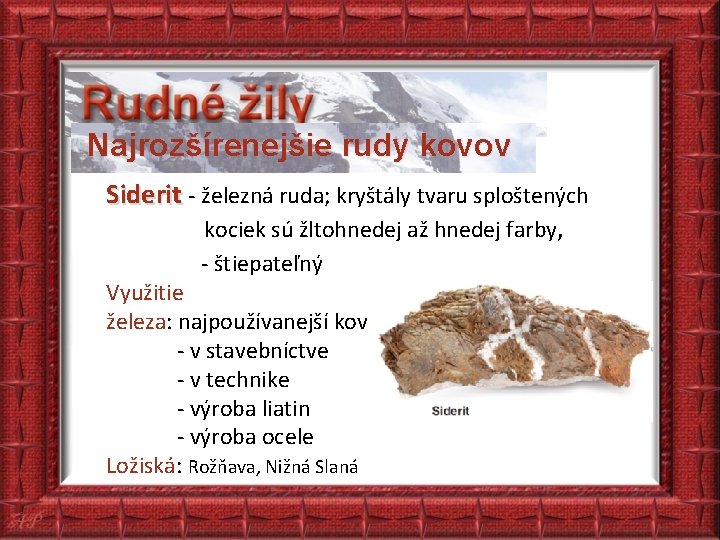 Najrozšírenejšie rudy kovov Siderit - železná ruda; kryštály tvaru sploštených kociek sú žltohnedej až