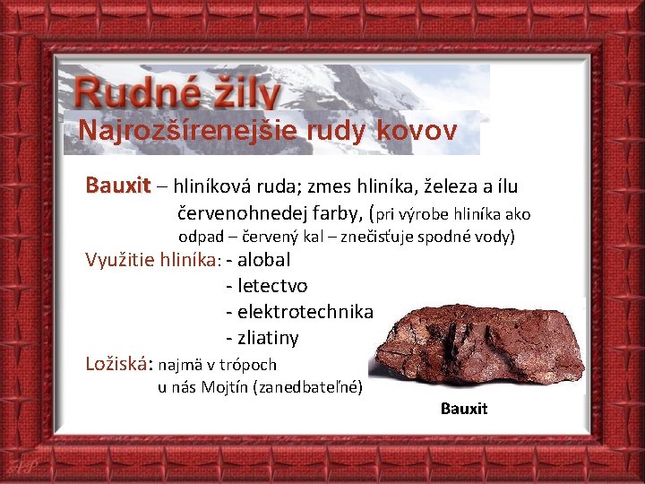 Najrozšírenejšie rudy kovov Bauxit – hliníková ruda; zmes hliníka, železa a ílu červenohnedej farby,