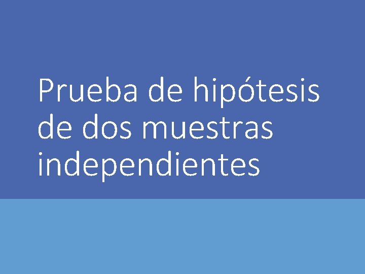 Prueba de hipótesis de dos muestras independientes 