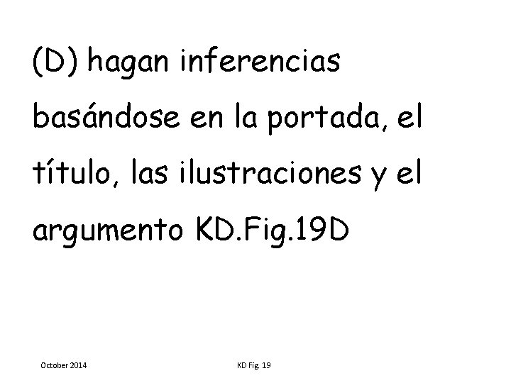 (D) hagan inferencias basándose en la portada, el título, las ilustraciones y el argumento