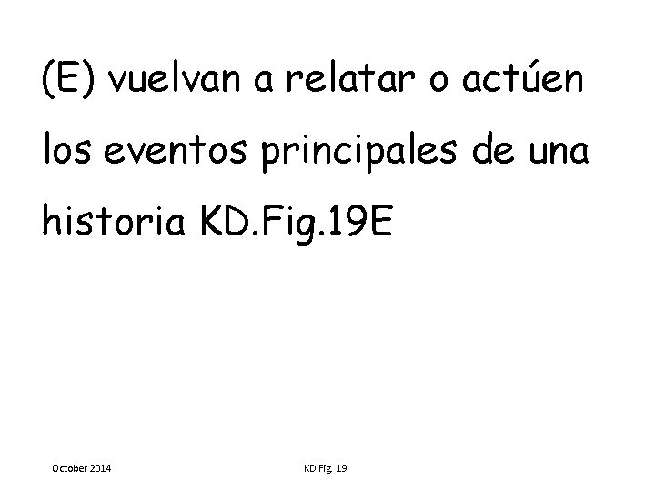 (E) vuelvan a relatar o actúen los eventos principales de una historia KD. Fig.