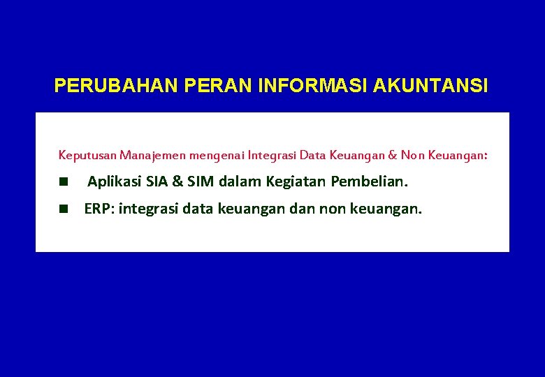 PERUBAHAN PERAN INFORMASI AKUNTANSI Keputusan Manajemen mengenai Integrasi Data Keuangan & Non Keuangan: n