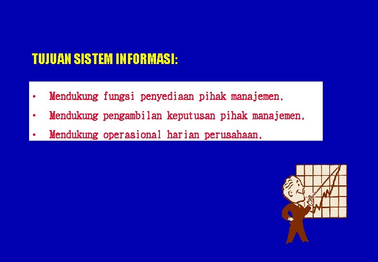 TUJUAN SISTEM INFORMASI: • Mendukung fungsi penyediaan pihak manajemen. • Mendukung pengambilan keputusan pihak