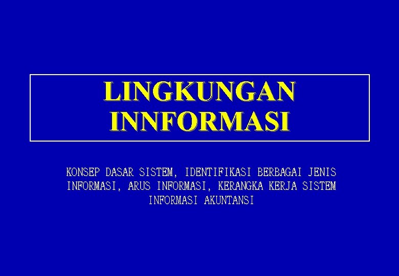 LINGKUNGAN INNFORMASI KONSEP DASAR SISTEM, IDENTIFIKASI BERBAGAI JENIS INFORMASI, ARUS INFORMASI, KERANGKA KERJA SISTEM