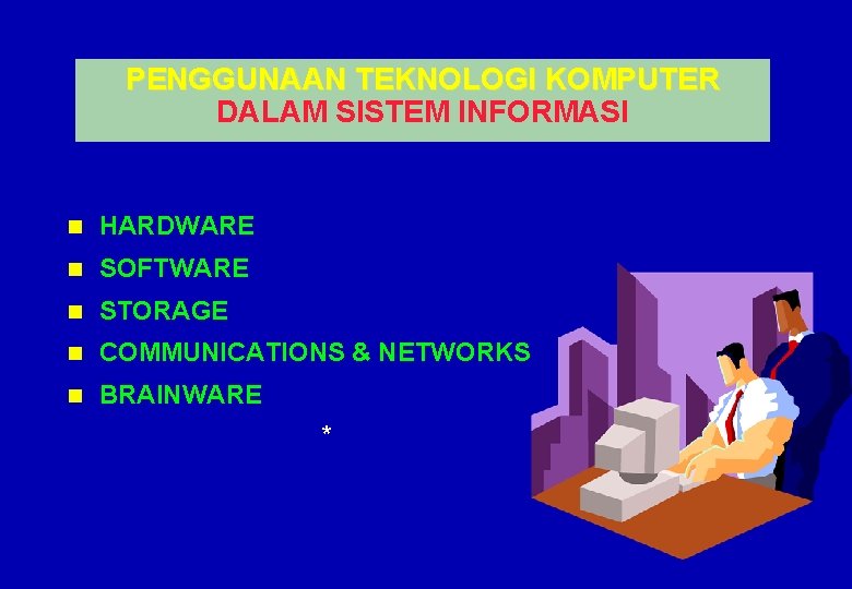 PENGGUNAAN TEKNOLOGI KOMPUTER DALAM SISTEM INFORMASI n HARDWARE n SOFTWARE n STORAGE n COMMUNICATIONS