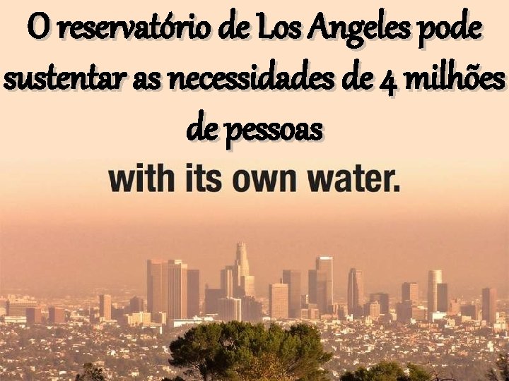 O reservatório de Los Angeles pode sustentar as necessidades de 4 milhões de pessoas O reservatório de Los Angeles pode sustentar as necessidades de 4 milhões de pessoas