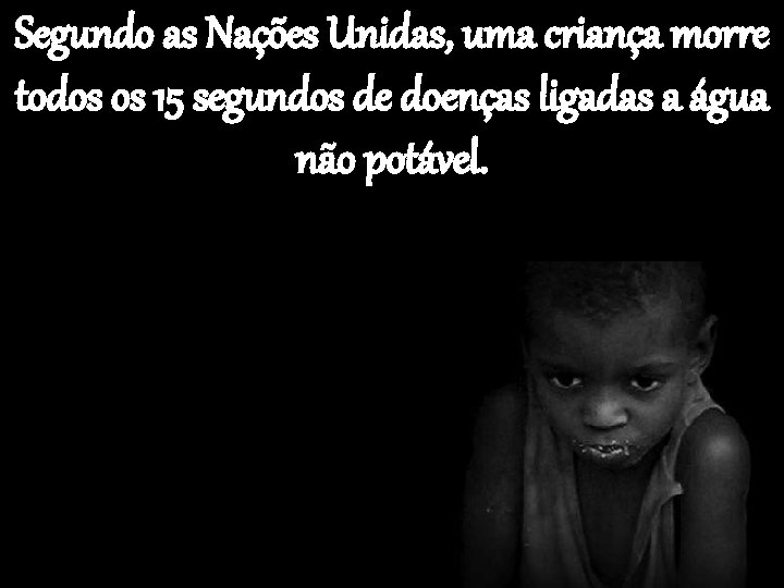 Segundo as Nações Unidas, uma criança morre todos os 15 segundos de doenças ligadas