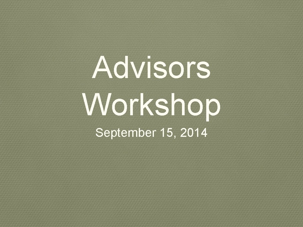Advisors Workshop September 15, 2014 