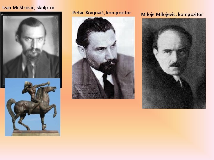 Ivan Meštrović, skulptor Petar Konjović, kompozitor Milojevic, kompozitor 