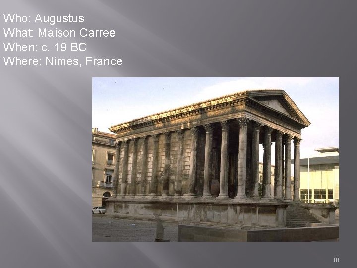 Who: Augustus What: Maison Carree When: c. 19 BC Where: Nimes, France 10 