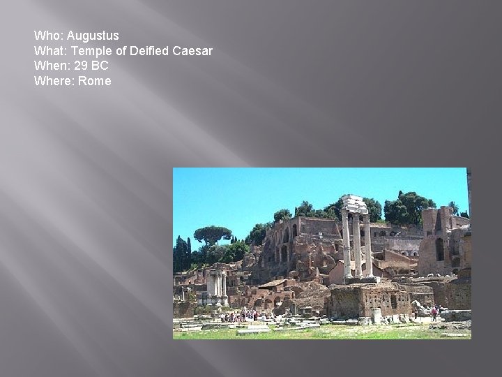 Who: Augustus What: Temple of Deified Caesar When: 29 BC Where: Rome 