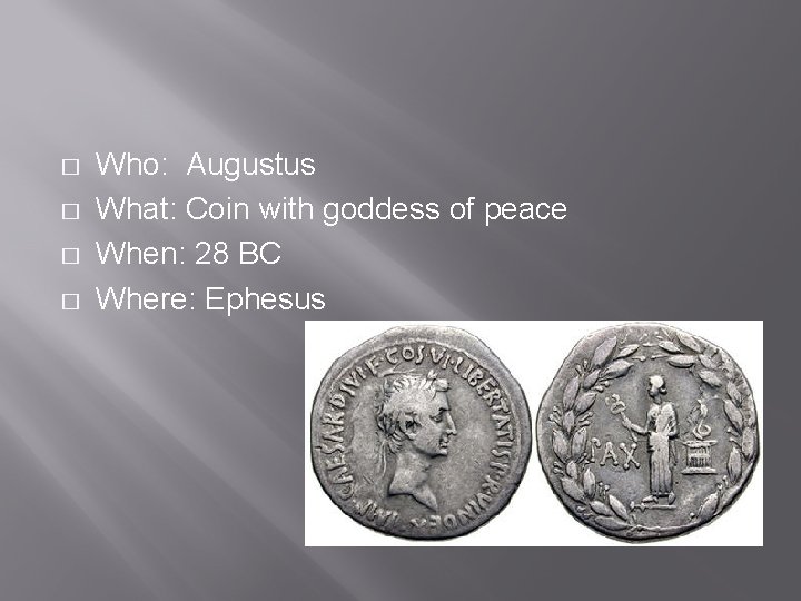 � � Who: Augustus What: Coin with goddess of peace When: 28 BC Where: