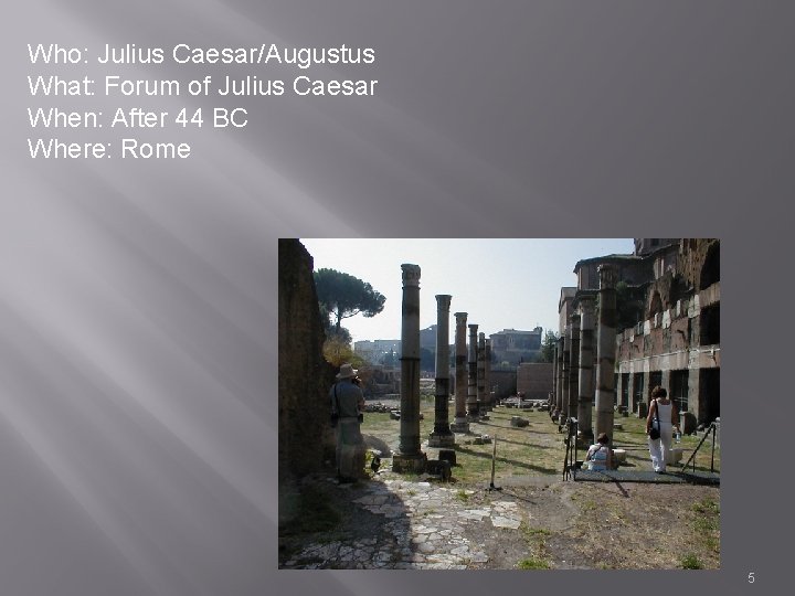 Who: Julius Caesar/Augustus What: Forum of Julius Caesar When: After 44 BC Where: Rome