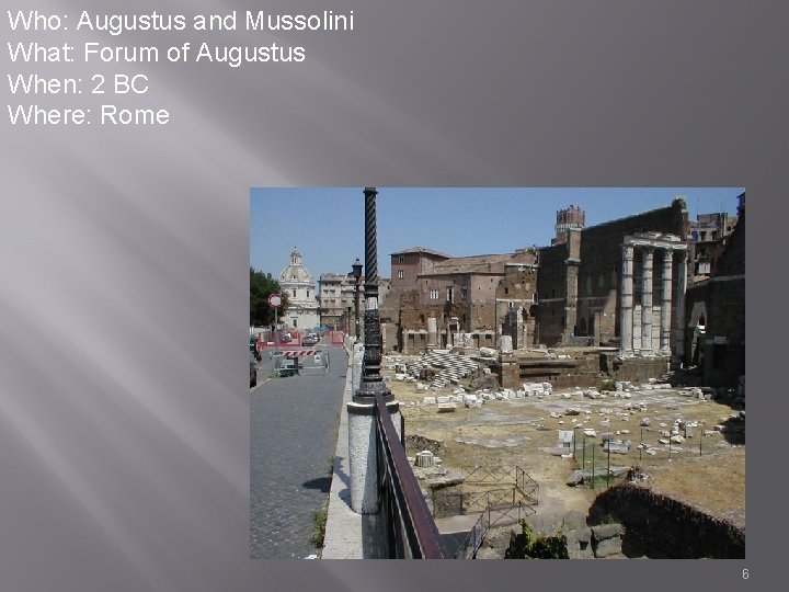 Who: Augustus and Mussolini What: Forum of Augustus When: 2 BC Where: Rome 6