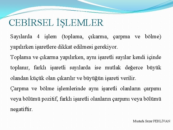 CEBİRSEL İŞLEMLER Sayılarda 4 işlem (toplama, çıkarma, çarpma ve bölme) yapılırken işaretlere dikkat edilmesi