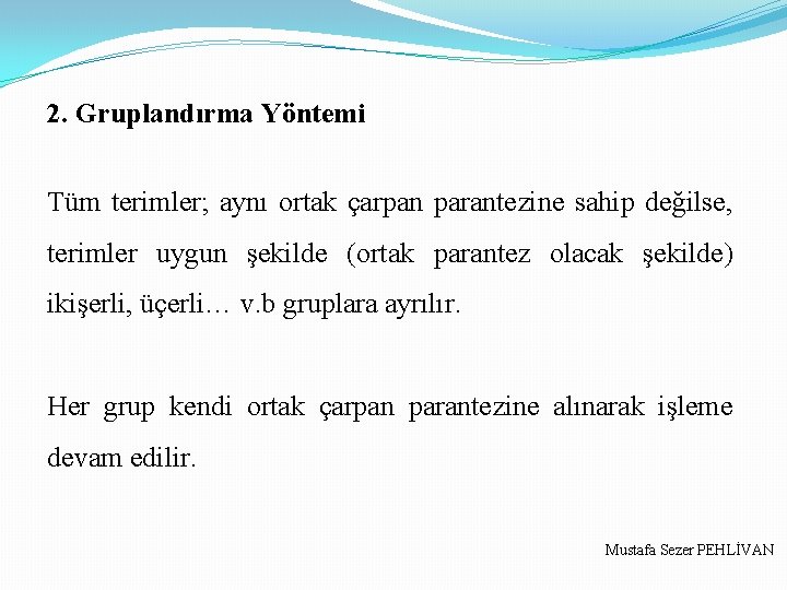 2. Gruplandırma Yöntemi Tüm terimler; aynı ortak çarpan parantezine sahip değilse, terimler uygun şekilde